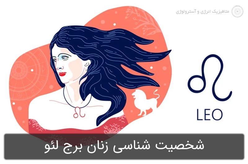 شخصیت شناسی زنان برج لئو در آسترولوژی (متولدین 31 تیر تا 30 مرداد)